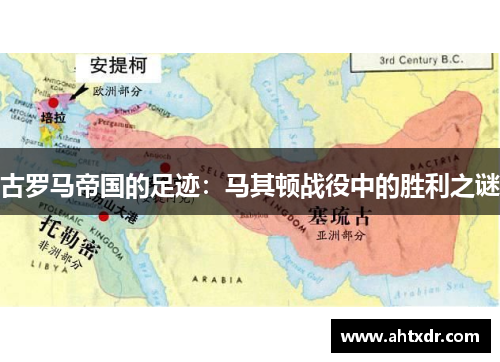 古罗马帝国的足迹：马其顿战役中的胜利之谜